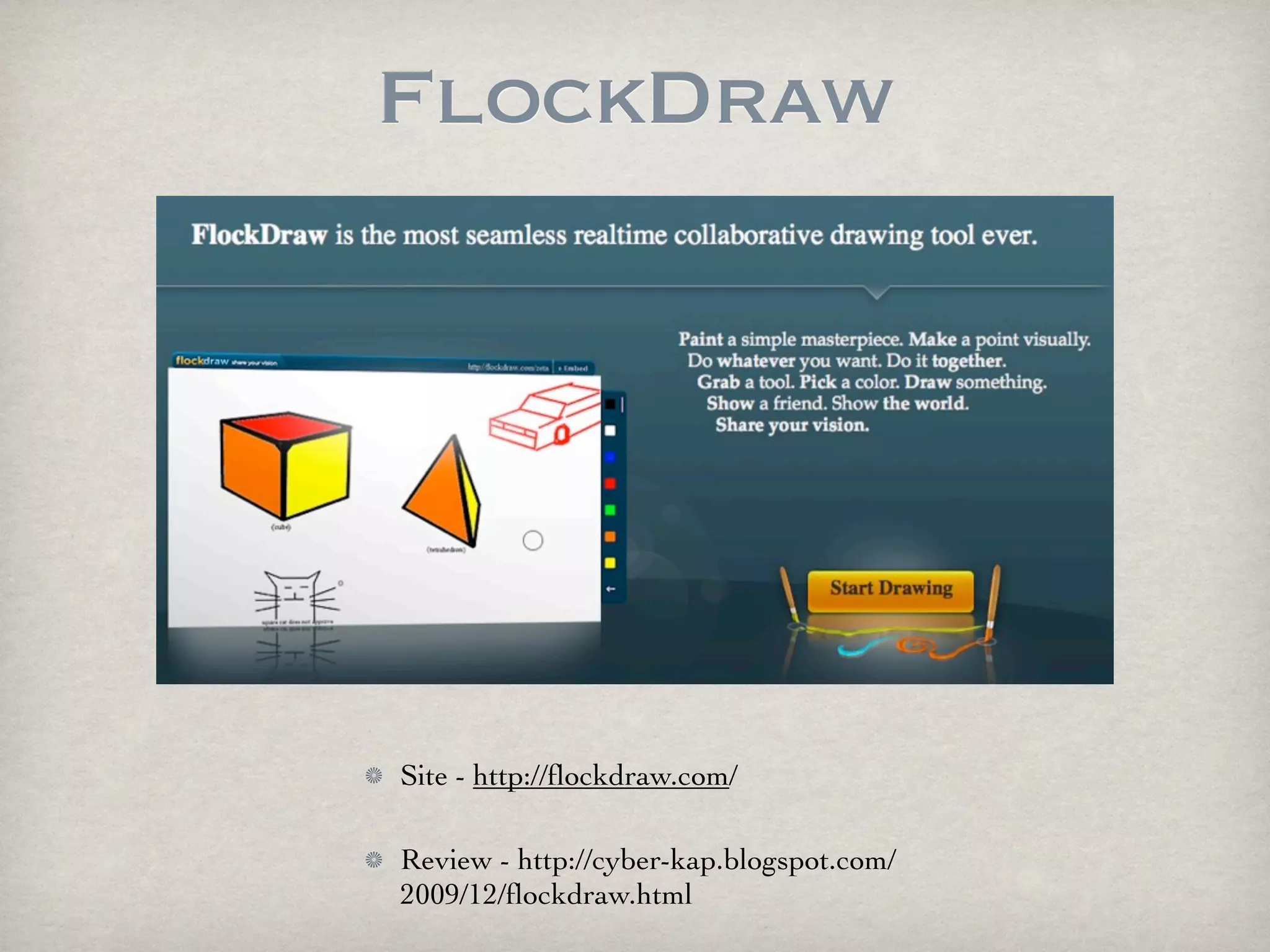 FlockDraw




Site - http://ﬂockdraw.com/

Review - http://cyber-kap.blogspot.com/
2009/12/ﬂockdraw.html
 