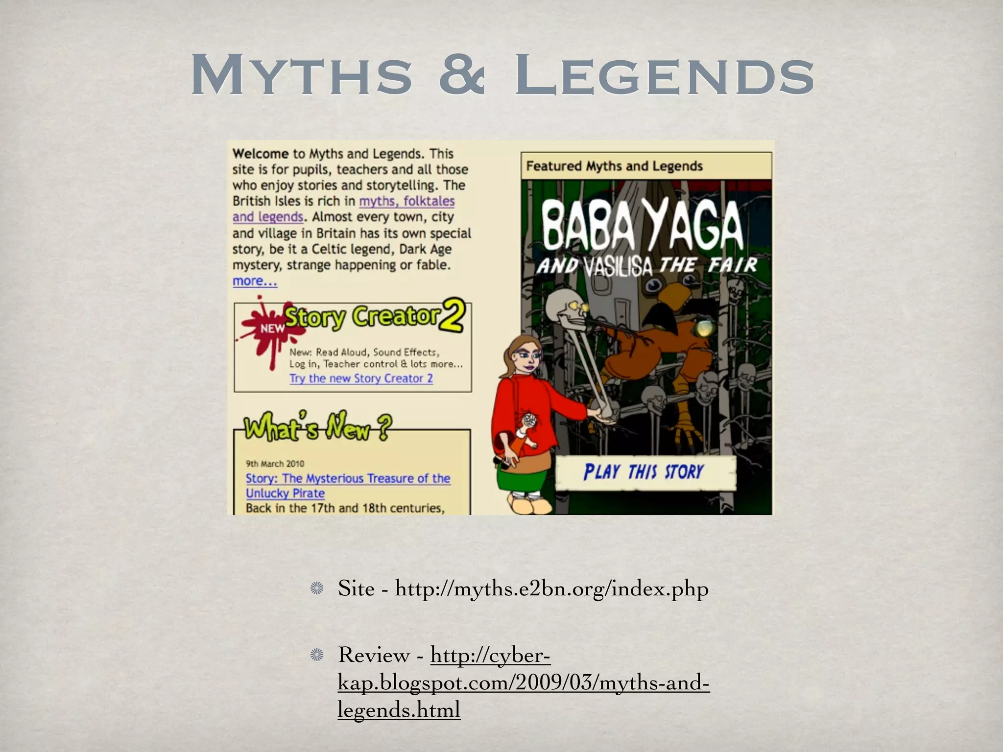 Myths & Legends




   Site - http://myths.e2bn.org/index.php

   Review - http://cyber-
   kap.blogspot.com/2009/03/myths-and-
   legends.html
 