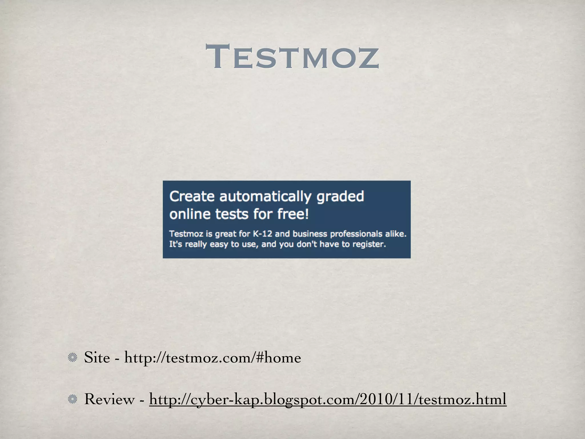 Testmoz




Site - http://testmoz.com/#home

Review - http://cyber-kap.blogspot.com/2010/11/testmoz.html
 