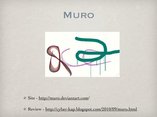 Muro




Site - http://muro.deviantart.com/

Review - http://cyber-kap.blogspot.com/2010/09/muro.html
 