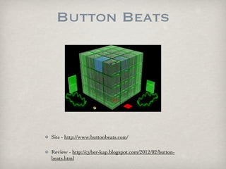 Button Beats




Site - http://www.buttonbeats.com/

Review - http://cyber-kap.blogspot.com/2012/02/button-
beats.html
 