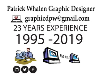 1995 -2019
23 YEARS EXPERIENCE
Patrick Whalen Graphic Designer
graphicdpw@gmail.com@
 