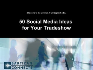 Welcome to the webinar, it will begin shortly. 50 Social Media Ideas  for Your Tradeshow 
