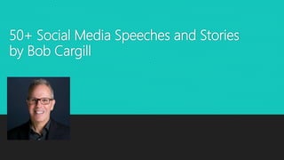50+ Social Media Speeches and Stories
by Bob Cargill
 