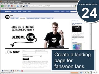 24 SOCIAL MEDIA TACTIC Create a landing page for fans/non fans. 