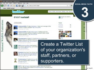 3 SOCIAL MEDIA TACTIC Create a Twitter List of your organization's staff, partners, or supporters. 