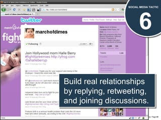 6 SOCIAL MEDIA TACTIC Build real relationships by replying, retweeting, and joining discussions. 