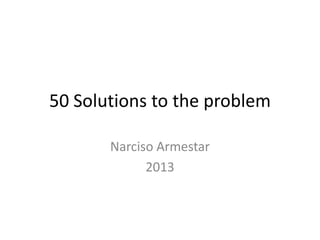 50 Solutions to the problem
Narciso Armestar
2013
 