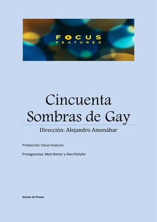 Cincuenta
Sombras de Gay
Dirección: Alejandro Amenábar
Producción: Focus Features
Protagonistas: Matt Bomer y Alex Pettyfer
Dossier de Prensa
 
