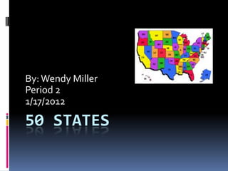 By: Wendy Miller
Period 2
1/17/2012

50 STATES
 