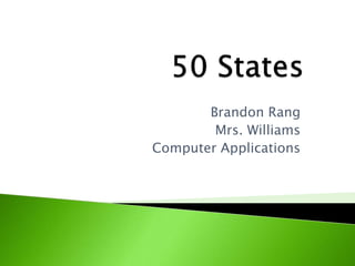 Brandon Rang
        Mrs. Williams
Computer Applications
 