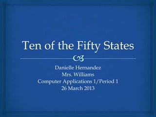 Danielle Hernandez
        Mrs. Williams
Computer Applications 1/Period 1
        26 March 2013
 