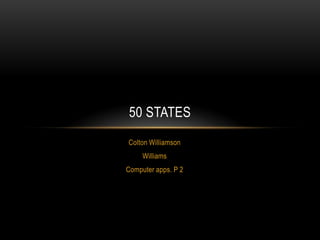 50 STATES
Colton Williamson
     Williams
Computer apps. P 2
 