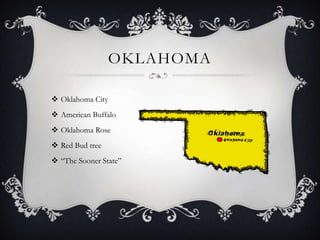 OKLAHOMA

 Oklahoma City
 American Buffalo
 Oklahoma Rose
 Red Bud tree
 “The Sooner State”
 