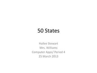 50 States

    Hailee Stewart
    Mrs. Williams
Computer Apps/ Period 4
   25 March 2013
 