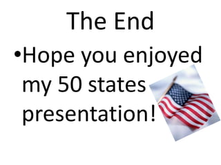 The End
•Hope you enjoyed
 my 50 states
 presentation!
 