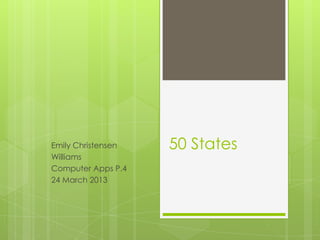 Emily Christensen   50 States
Williams
Computer Apps P.4
24 March 2013
 