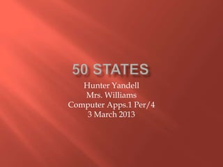 Hunter Yandell
   Mrs. Williams
Computer Apps.1 Per/4
    3 March 2013
 