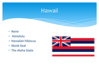 Hawaii


Nene
Honolulu
Hawaiian hibiscus
Monk Seal
The Aloha State
 