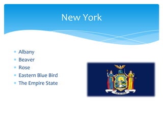 New York


Albany
Beaver
Rose
Eastern Blue Bird
The Empire State
 