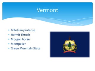 Vermont


Trifolium pratense
Hermit Thrush
Morgan horse
Montpelier
Green Mountain State
 