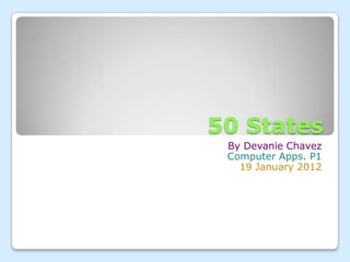 50 States
 By Devanie Chavez
 Computer Apps. P1
   19 January 2012
 
