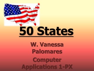 50 States
  W. Vanessa
   Palomares
   Computer
Applications 1-PX
 
