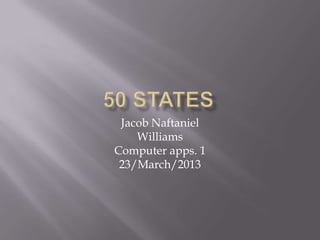Jacob Naftaniel
    Williams
Computer apps. 1
 23/March/2013
 