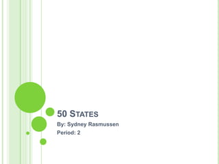 50 STATES
By: Sydney Rasmussen
Period: 2
 