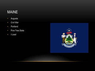MAINE
•   Augusta
•   Civil War
•   Portland
•   Pine Tree State
•   I Lead
 