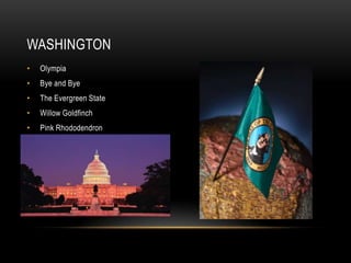 WASHINGTON
•   Olympia
•   Bye and Bye
•   The Evergreen State
•   Willow Goldfinch
•   Pink Rhododendron
 
