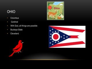 OHIO
•   Columbus
•   Cardinal
•   With God, all things are possible
•   Buckeye State
•   Cleveland
 