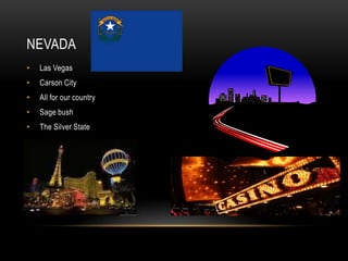 NEVADA
•   Las Vegas
•   Carson City
•   All for our country
•   Sage bush
•   The Silver State
 