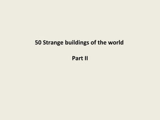 50 Strange buildings of the world  Part II 