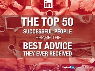 THE TOP 50
SUCCESSFUL PEOPLE
SHARE THE 
BEST ADVICE
THEY EVER RECEIVED
 