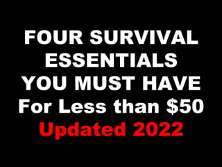 FOUR SURVIVAL
ESSENTIALS
YOU MUST HAVE
For Less than $50
Updated 2022
 