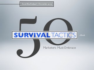 50
Scott MacFarland | December.2013

SURVIVAL TACTICS
Marketers Must Embrace

eBook

 