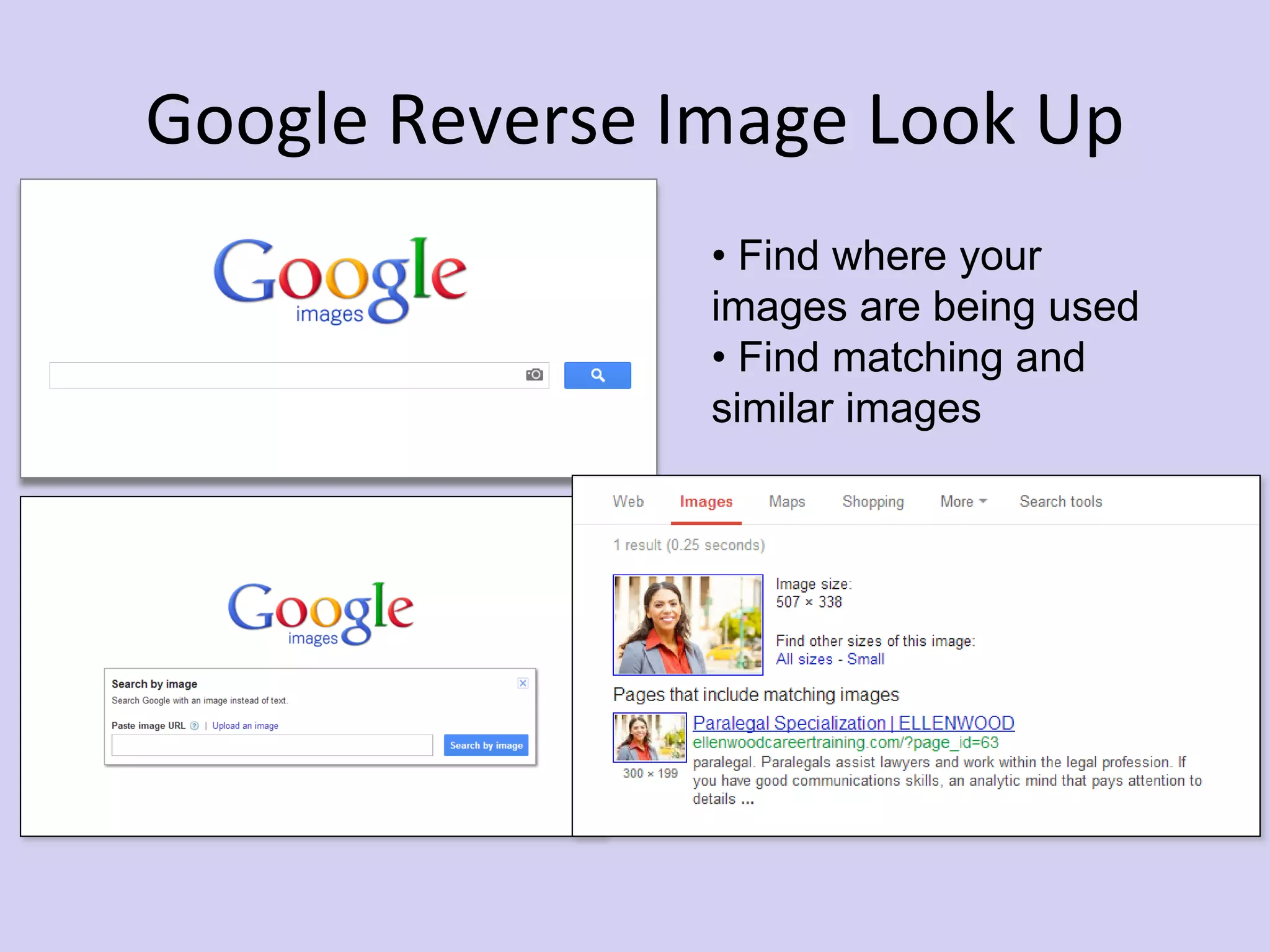 Google Reverse Image Look Up
• Find where your
images are being used
• Find matching and
similar images
 