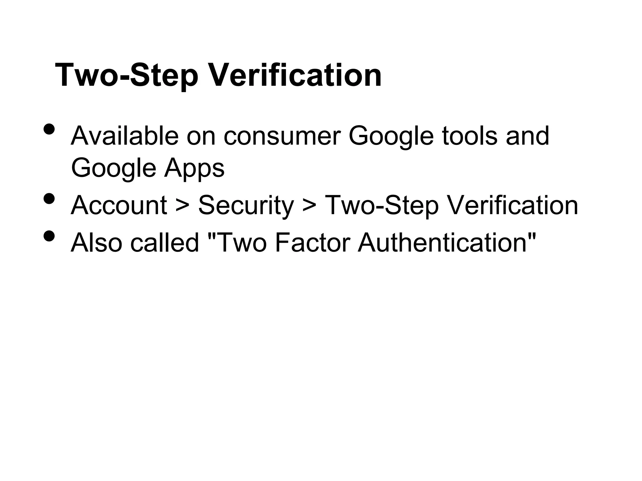 Two-Step Verification
• Available on consumer Google tools and
Google Apps
• Account > Security > Two-Step Verification
• Also called "Two Factor Authentication"
 