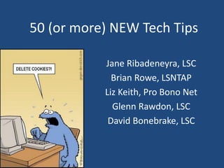 50 (or more) NEW Tech Tips
Jane Ribadeneyra, LSC
Brian Rowe, LSNTAP
Liz Keith, Pro Bono Net
Glenn Rawdon, LSC
David Bonebrake, LSC
 