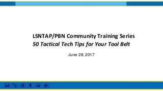 LSNTAP/PBN Community Training Series
50 Tactical Tech Tips for Your Tool Belt
June 28, 2017
 