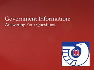 Government Information:
Answering Your Questions

 