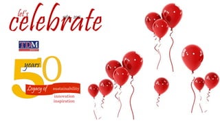 celebrate 
let’s 1965 - 2015 
0 years 
Legacy of sustainability 
innovation 
inspiration 
 