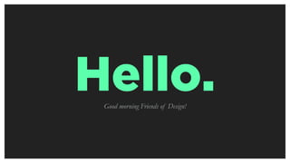 Hello.Good morning Friends of Design!
 