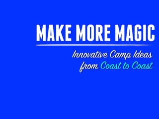 Avant-Gard
Camps
MAKEMOREMAGIC
Innovative Camp Ideas
from Coast to Coast
 