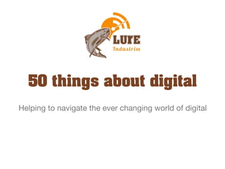 50 things about digital
Helping to navigate the ever changing world of digital
 