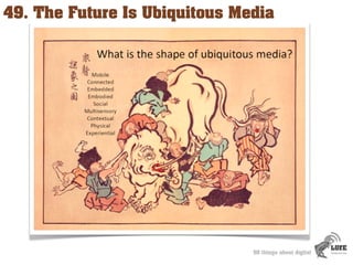 49. The Future Is Ubiquitous Media




                               50 things about digital
 