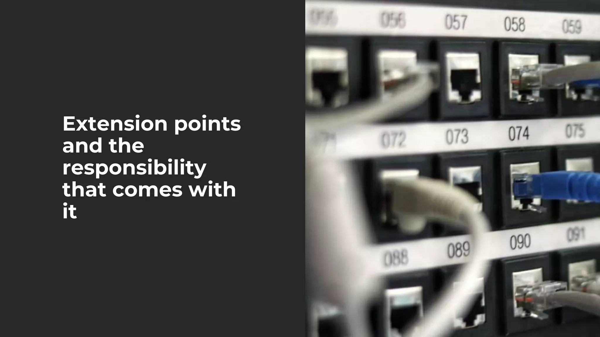 Extension points
and the
responsibility
that comes with
it
 