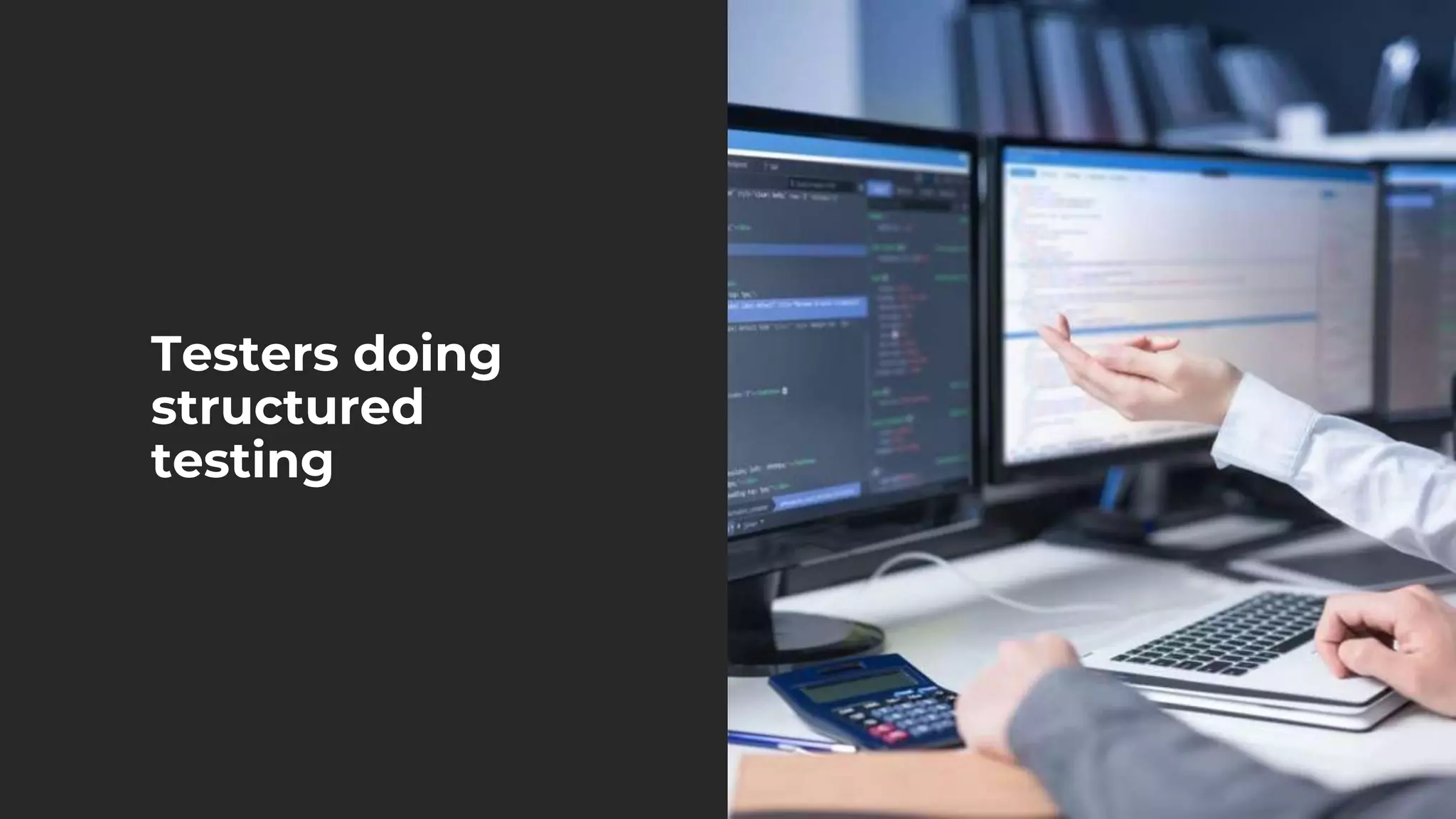 Testers doing
structured
testing
 