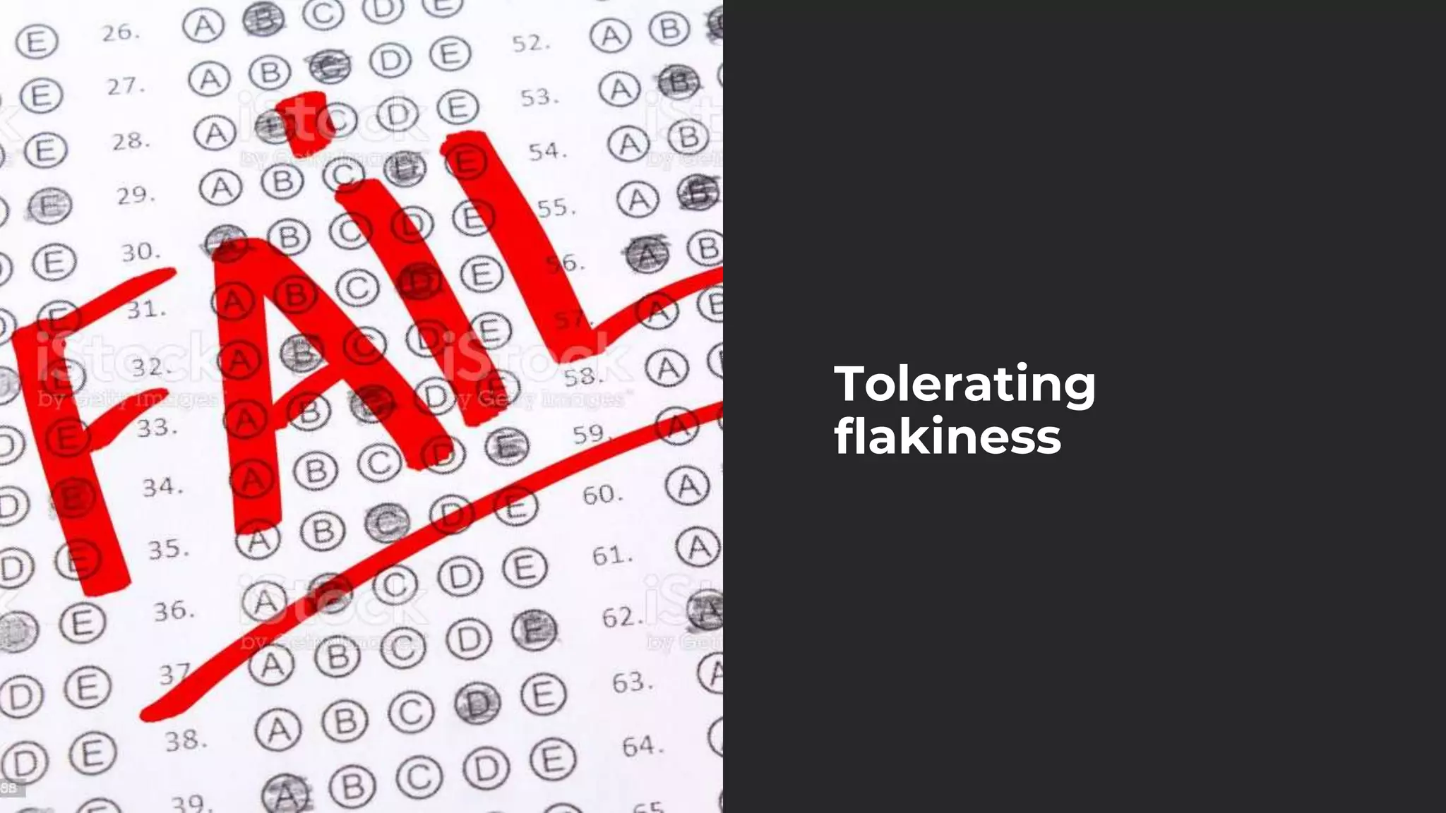 Tolerating
flakiness
 